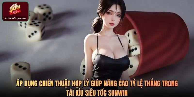 Áp dụng chiến thuật hợp lý giúp nâng cao tỷ lệ thắng trong Tài xỉu siêu tốc SUNWIN