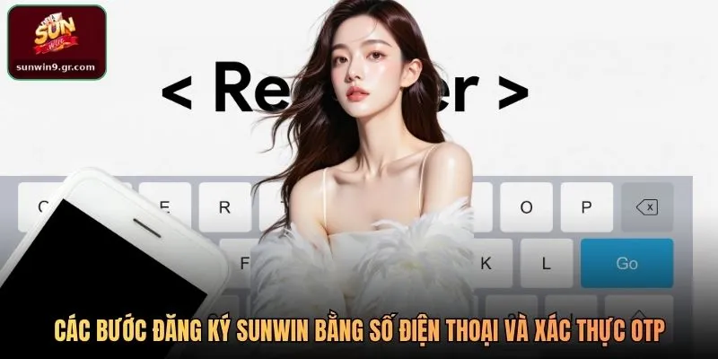 Các bước đăng ký SUNWIN bằng số điện thoại và xác thực OTP