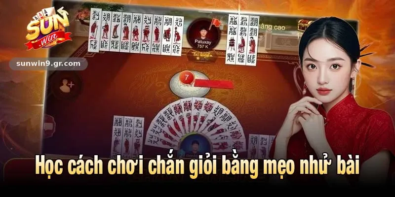 Học cách chơi chắn giỏi bằng mẹo nhử bài
