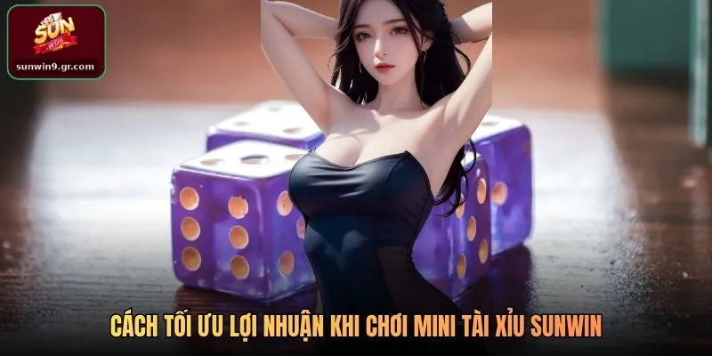 Cách tối ưu lợi nhuận khi chơi Mini Tài Xỉu SUNWIN