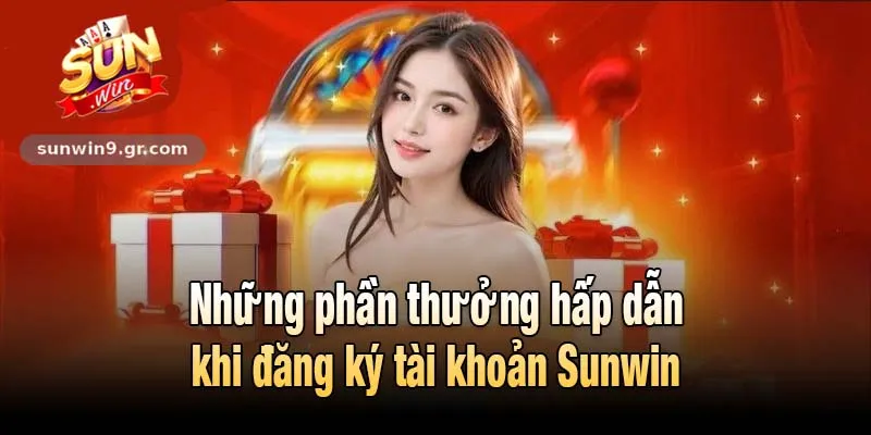 Những phần thưởng hấp dẫn khi đăng ký tài khoản Sunwin