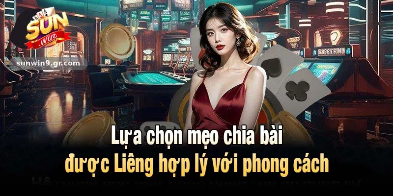 Lựa chọn mẹo chia bài được Liêng phù hợp với phong cách