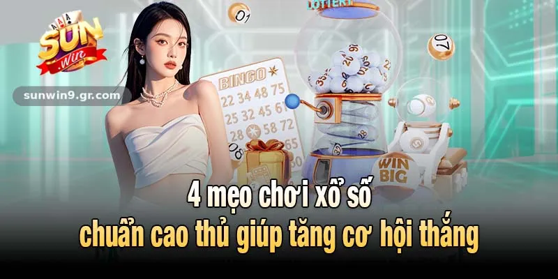 4 mẹo chơi xổ số chuẩn cao thủ giúp tăng cơ hội thắng