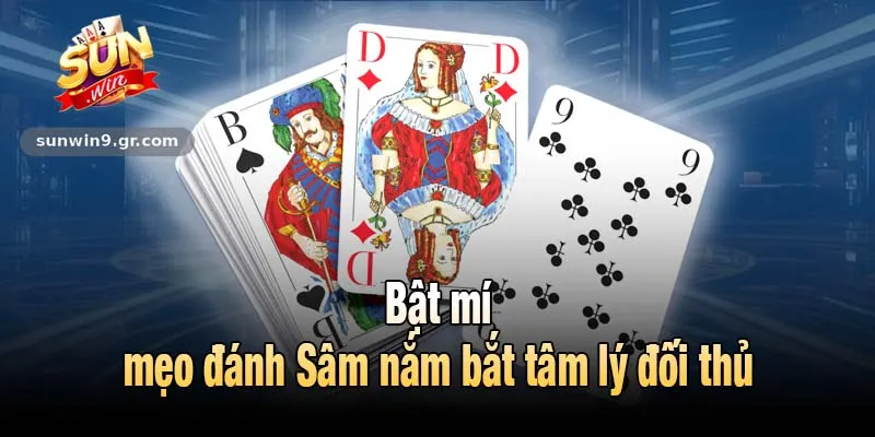 Bật mí mẹo đánh Sâm nắm bắt tâm lý đối thủ