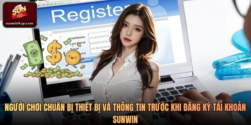 Người chơi chuẩn bị thiết bị và thông tin trước khi đăng ký tài khoản SUNWIN