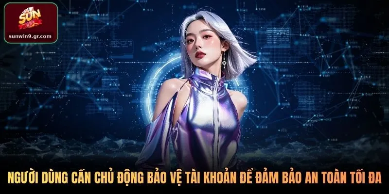 Người dùng cần chủ động bảo vệ tài khoản để đảm bảo an toàn tối đa