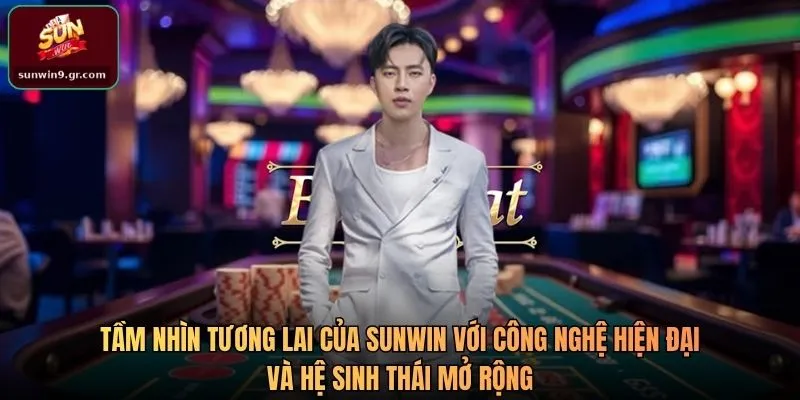 Tầm nhìn tương lai của Sunwin với công nghệ hiện đại và hệ sinh thái mở rộng