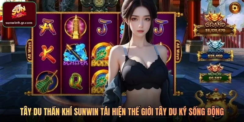 Tây Du Thần Khí SUNWIN tái hiện thế giới Tây Du Ký sống động