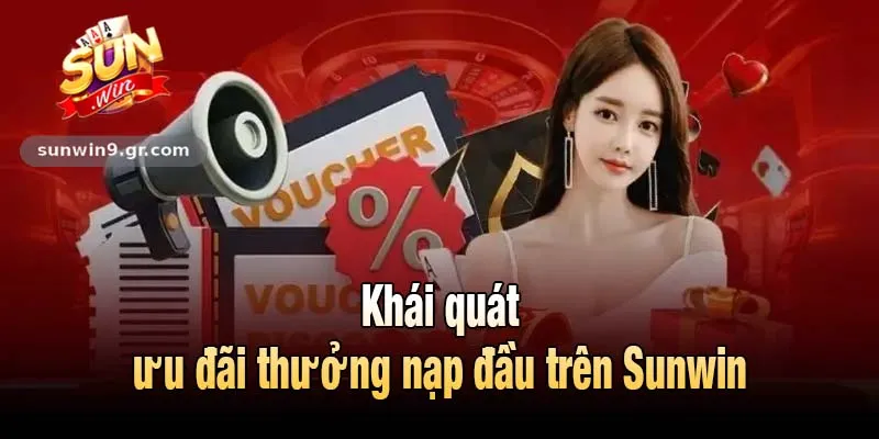 Khái quát ưu đãi thưởng nạp đầu trên Sunwin