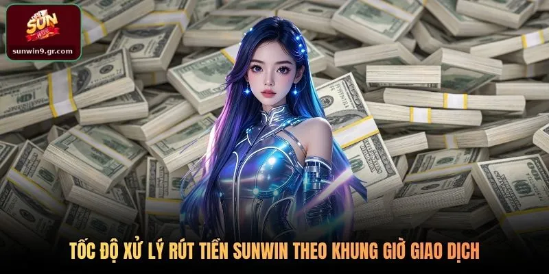 Tốc độ xử lý rút tiền SUNWIN theo khung giờ giao dịch