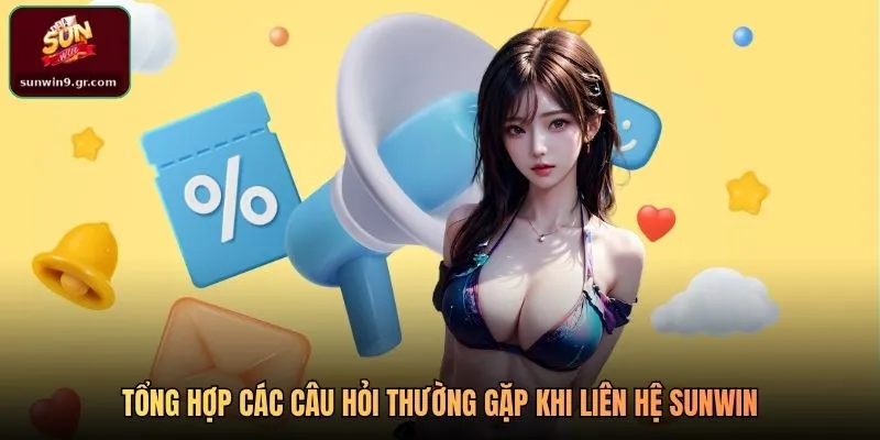 Tổng hợp các câu hỏi thường gặp khi liên hệ SUNWIN